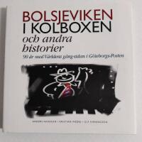 Bolsjeviken i kolboxen : 90 &aring;r med V&auml;rldens g&aring;ng-sidan i G&ouml;teborgs-Posten