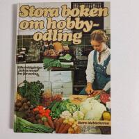 Stora boken om hobbyodling : k&ouml;kstr&auml;dg&aring;rden, l&auml;ckra recept, bra f&ouml;rvaring