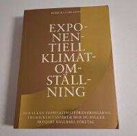 Exponentiell klimatomst&auml;llning : hur vi kan stoppa klimatf&ouml;r&auml;ndringarna tillr&auml;ckligt snabbt & hur du bygger pionj&auml;rt h&aring;llbara f&ouml;retag