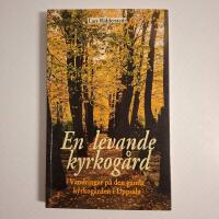 En levande kyrkog&aring;rd : vandringar p&aring; den gamla kyrkog&aring;rden i Uppsala