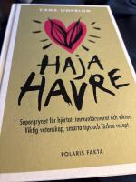 Haja havre : supergrynet f&ouml;r hj&auml;rtat, immunf&ouml;rsvaret och vikten. Viktig vetenskap, smarta tips och l&auml;ckra recept