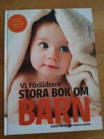 Vi F&ouml;r&auml;ldrars stora bok om barn : graviditet, f&ouml;rlossning, f&ouml;r&auml;ldraskap, barn 0-6 &aring;r
