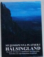 Mytomspunna platser i H&auml;lsingland : en guide till n&aring;gra av landskapets mest mystiska, hems&ouml;kta och s&auml;genomspunna bes&ouml;ksm&aring;l