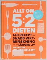 Allt om 5:2-dieten : 140 recept f&ouml;r snabb viktminskning och ett l&auml;ngre liv
