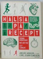 H&auml;lsa p&aring; recept : tr&auml;na smartare, m&aring; b&auml;ttre, lev l&auml;ngre