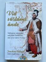 Vid v&auml;rldens &auml;nde - Sultanens s&auml;ndebud och hans ber&auml;ttelse om 1700-talets Sverige