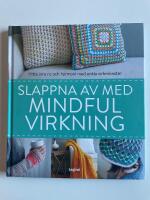 Slappna av med mindful virkning - Hitta inre ro och harmoni med enkla virkm&ouml;nster