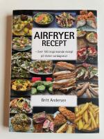 Airfryer recept - &Ouml;ver 100 inspirerande recept p&aring; l&auml;cker vardagsmat