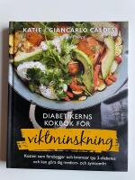 Diabetikerns kokbok f&ouml;r viktminskning - Kosten som f&ouml;rebygger och bromsar typ 2-diabetes och kan g&ouml;ra dig medicin- och symtomfri