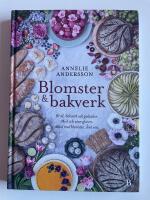  Blomster & bakverk - Br&ouml;d, bakverk och godsaker, med och utan gluten, alltid med blomster, &aring;ret om