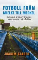 Fotboll fr&aring;n Mielke till Merkel : kontinuitet, brott och f&ouml;r&auml;ndring i supporterkultur i &ouml;stra Tyskland