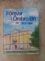 F&ouml;rsvar i &Ouml;rebro l&auml;n - 1900-talet (N&auml;rkes Milit&auml;rhistoria III)