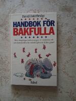 Handbok f&ouml;r bakfulla : den definitiva utredningen om orsakerna till och botemedlen f&ouml;r m&auml;nniskans &auml;ldsta gissel