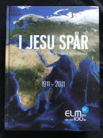 I Jesu sp&aring;r : Evangelisk luthersk mission - Bibeltrogna v&auml;nner, 1911-2011
