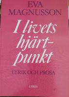 I livets hj&auml;rtpunkt : lyrik och prosa