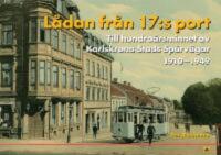 L&aring;dan fr&aring;n 17:s port : till hundra&aring;rsminnet av Karlskrona Stads Sp&aring;rv&auml;gar 1910-1949