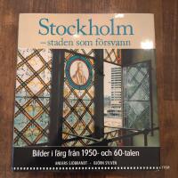 Stockholm - staden som f&ouml;rsvann : Bilder i f&auml;rg fr&aring;n 1950- och 60-talen
