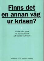 Finns det en annan v&auml;g ur krisen? : nio kritiska r&ouml;ster om krisens orsaker och m&ouml;jliga l&ouml;sningar