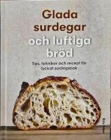 Glada surdegar och luftiga br&ouml;d - tips, tekniker och recept f&ouml;r lyckat surdegsbak