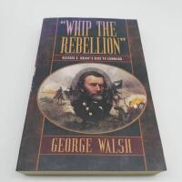 Whip the Rebellion: Ulysses S. Grant's Rise to Command