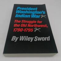 President Washington's Indian War - The Struggle for the Old Northwest, 1790&ndash;1795