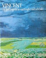 Vincent : ett sj&auml;lvportr&auml;tt av van Gogh i ord och bild : ett urval av hans m&aring;lningar och teckningar med utdrag fr&aring;n hans brev