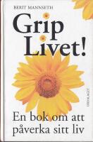Grip livet! En bok om att p&aring;verka sitt liv