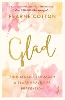 Glad : finn lycka i vardagen och sl&auml;pp kraven p&aring; perfektion