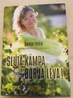 Sluta k&auml;mpa - b&ouml;rja leva! : var sann mot dig sj&auml;lv och lev livet fullt ut