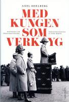 Med kungen som verktyg : historien om f&ouml;rsvarsstriden, borgg&aring;rdskrisen & Sven Hedin