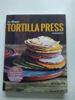 The ultimate tortilla press cookbook - 125 recipes for all kinds of make-your-own tortillas - and for burritos, enchiladas, tacos, and more
