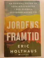 Jordens framtid : en radikal vision av v&aring;ra m&ouml;jligheter i den globala uppv&auml;rmningens tid