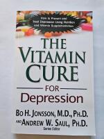 The Vitamin Cure for Depression: How to Prevent and Treat Depression Using Nutrition and Vitamin Supplementation