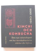 Kimchi och kombucha : den nya vetenskapen om hur tarmbakterierna st&auml;rker din hj&auml;rna