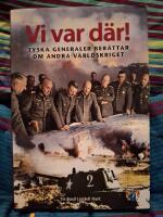 Vi var d&auml;r! Tyska generaler ber&auml;ttar om andra v&auml;rldskriget 