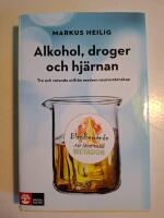 Alkohol, droger och hj&auml;rnan : tro och vetande utifr&aring;n modern neurovetenskap