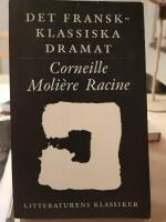 Litteraturens klassiker. Det fransk-klassiska dramat : Corneille, Moli&egrave;re, Racine