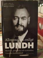 Allsvenskan enligt Lundh : makten, pengarna och tystnaden i svensk klubbfotboll