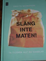 Sl&auml;ng inte maten! - Ta tillvara allt du handlar