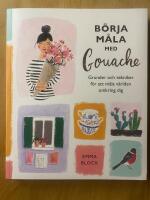 B&ouml;rja m&aring;la med gouache : grunder och tekniker f&ouml;r att m&aring;la v&auml;rlden omkring