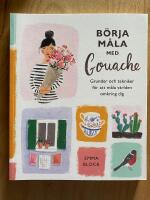 B&ouml;rja m&aring;la med gouache : grunder och tekniker f&ouml;r att m&aring;la v&auml;rlden omkring