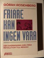 Friare kan ingen vara - Den amerikanska id&eacute;n fr&aring;n revolution till Reagan