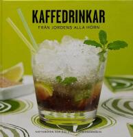 Kaffedrinkar fr&aring;n jordens alla h&ouml;rn : [kaffeboken f&ouml;r dig utan espressomaskin]