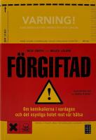 F&ouml;rgiftad : om kemikalierna i vardagen och det dolda hotet mot v&aring;r h&auml;lsa