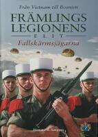 Fr&auml;mlingslegionens elit - fallsk&auml;rmsj&auml;garna : fr&aring;n Vietnam till Bosnien