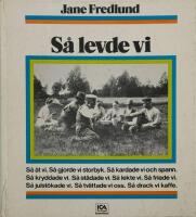 S&aring; levde vi : en bok om vardagsliv och vardagsting fr&aring;n f&ouml;rr