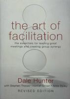 The Art of Facilitation: The Essentials for Leading Great Meetings and Crea