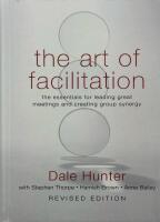 The Art of Facilitation: The Essentials for Leading Great Meetings and Crea