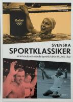 Svenska sportklassiker : 1000 k&auml;nda och ok&auml;nda &ouml;gonblick fr&aring;n 1912 till idag