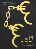 Det skulle bli s&aring; bra : euron och hotet mot demokratin